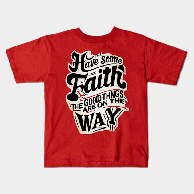 Have faith The good things are on the way Kids T-Shirt by UrbanBlend